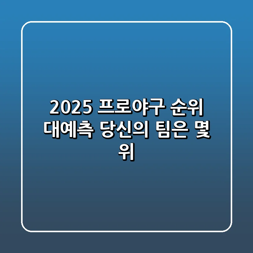 2025 프로야구 순위 대예측! 당신의 팀은 몇 위?