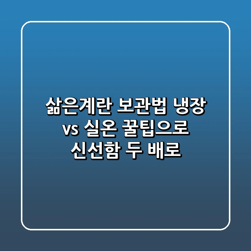 삶은계란 보관법: 냉장 vs 실온, 꿀팁으로 신선함 두 배로!