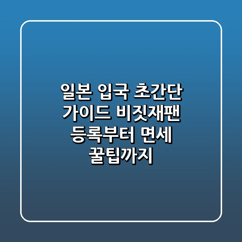 일본 입국 초간단 가이드: 비짓재팬 등록부터 면세 꿀팁까지!