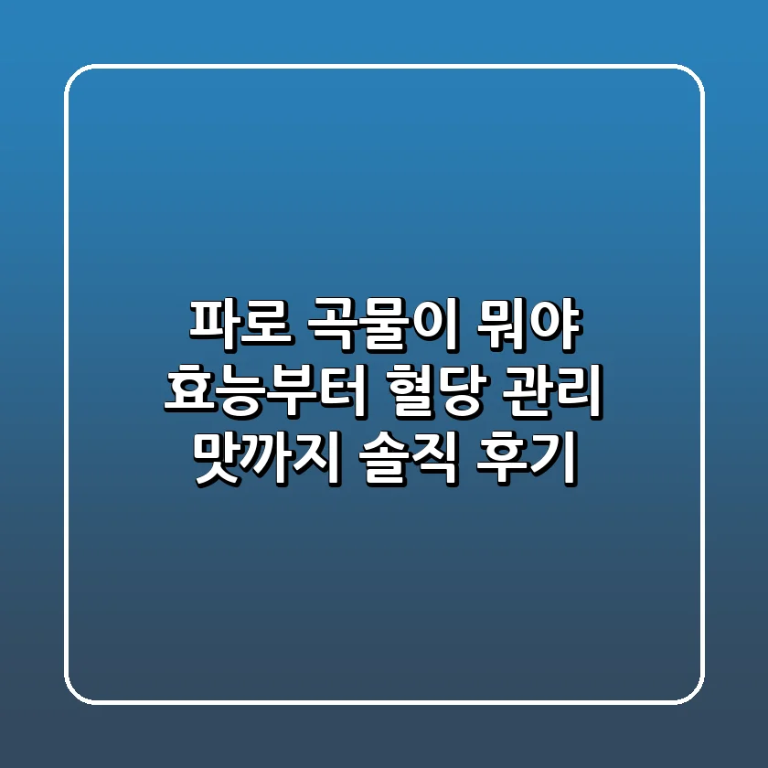 파로 곡물이 뭐야? 효능부터 혈당 관리, 맛까지 솔직 후기! 🌾✨