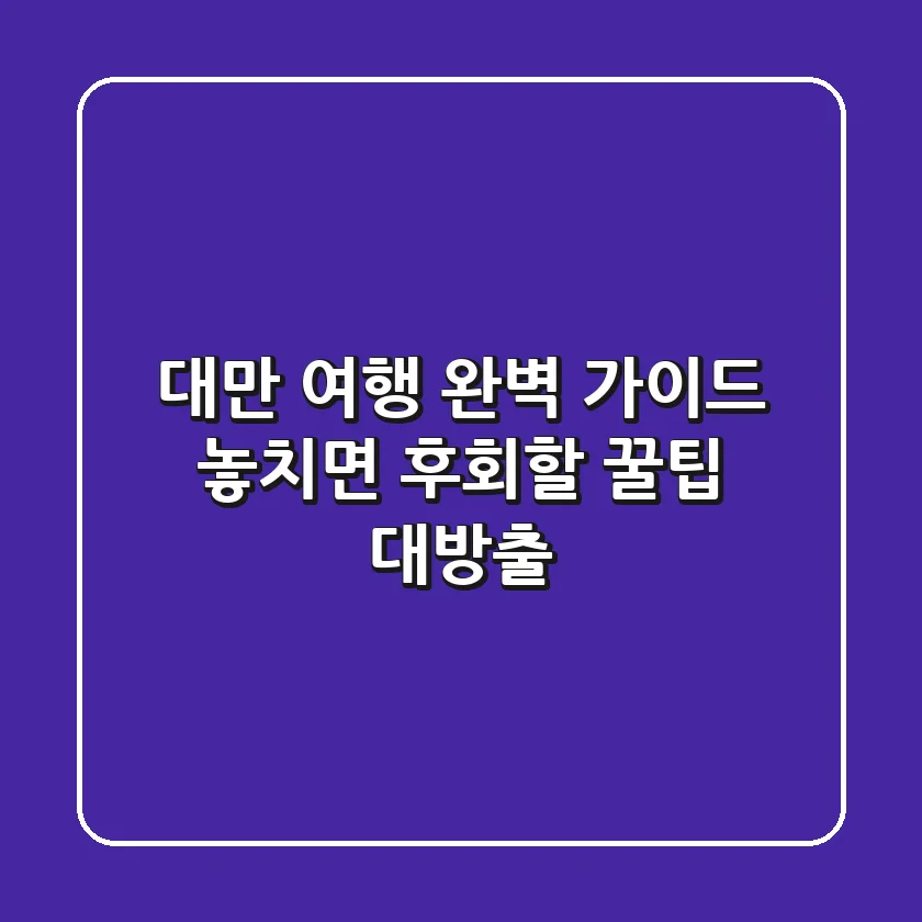 대만 여행 완벽 가이드 : 놓치면 후회할 꿀팁 대방출!