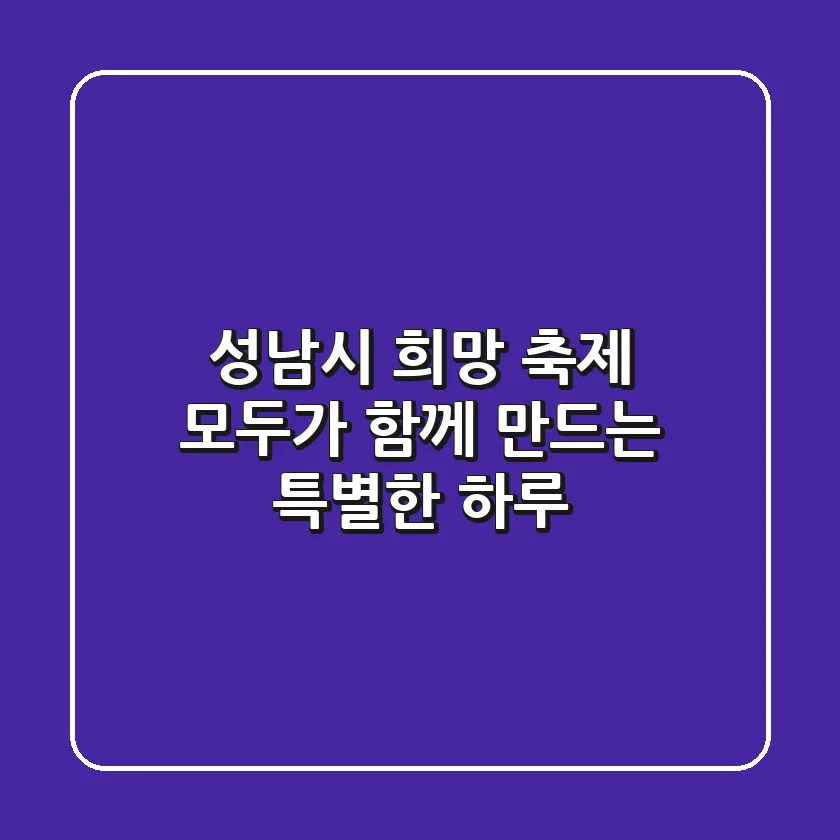 성남시 희망 축제: 모두가 함께 만드는 특별한 하루