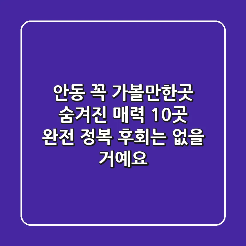 안동 꼭 가볼만한곳: 숨겨진 매력 10곳 완전 정복! 후회는 없을 거예요 😉