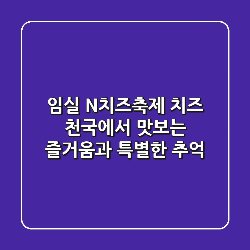 임실 N치즈축제: 치즈 천국에서 맛보는 즐거움과 특별한 추억!