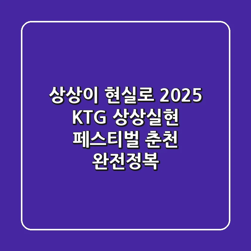 상상이 현실로! 2025 KT&G 상상실현 페스티벌 춘천 완전정복