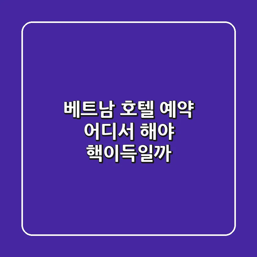베트남 호텔 예약, 어디서 해야 핵이득일까?