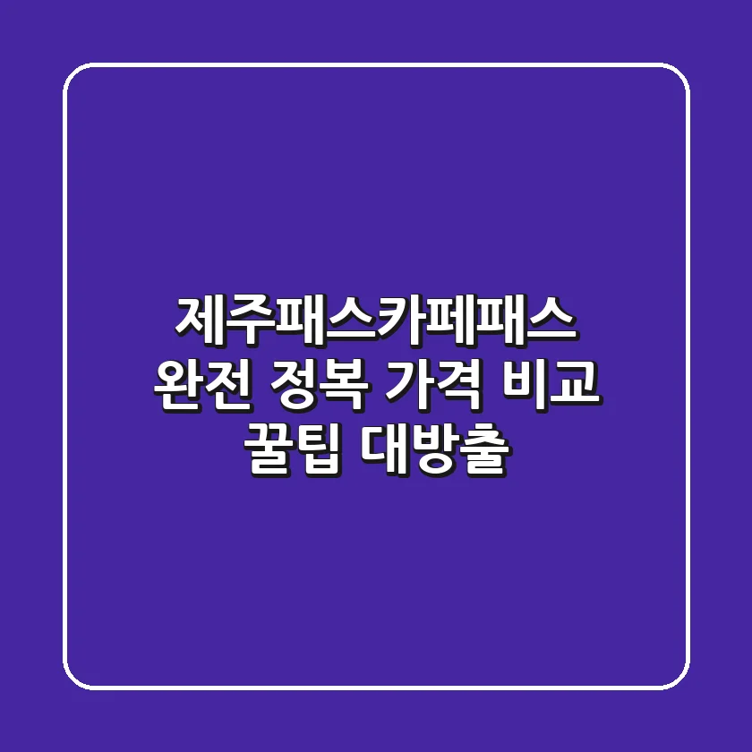 제주패스(카페패스) 완전 정복! 가격 비교 & 꿀팁 대방출