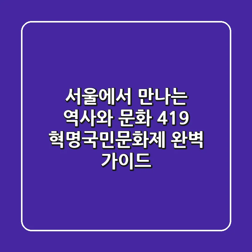 서울에서 만나는 역사와 문화, 4.19 혁명국민문화제 완벽 가이드