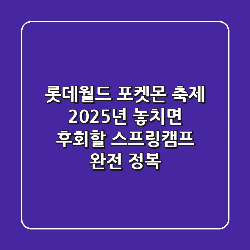 롯데월드 포켓몬 축제: 2025년 놓치면 후회할 스프링캠프 완전 정복!