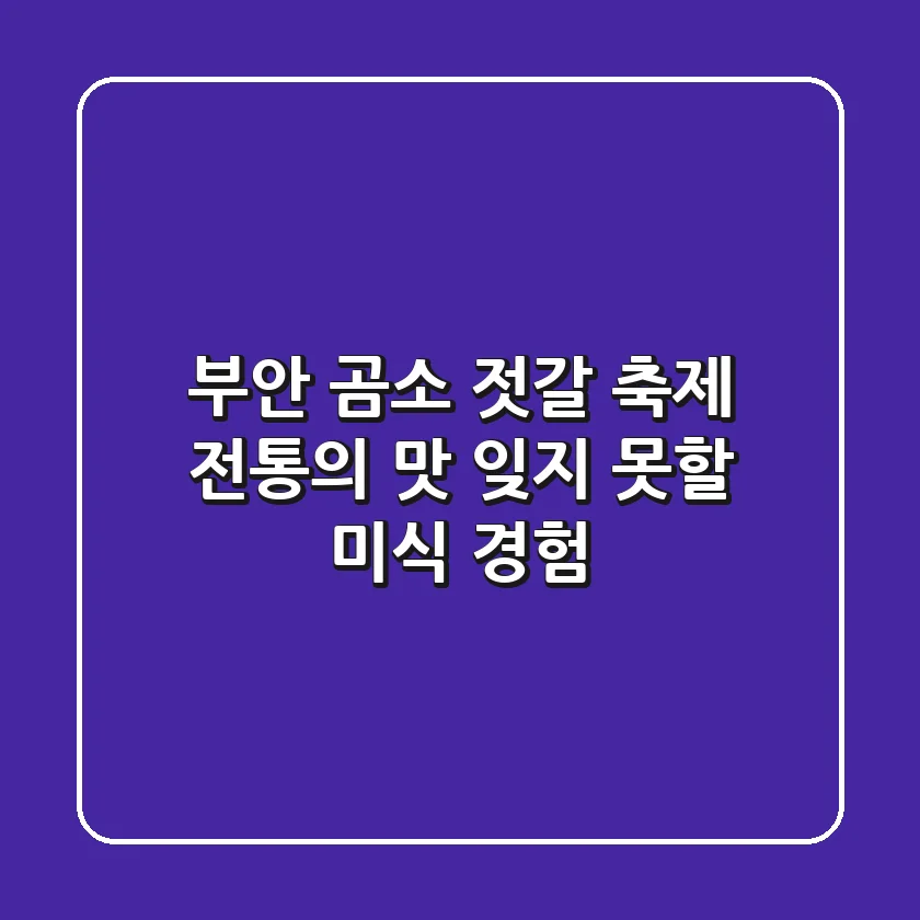 부안 곰소 젓갈 축제: 전통의 맛, 잊지 못할 미식 경험!