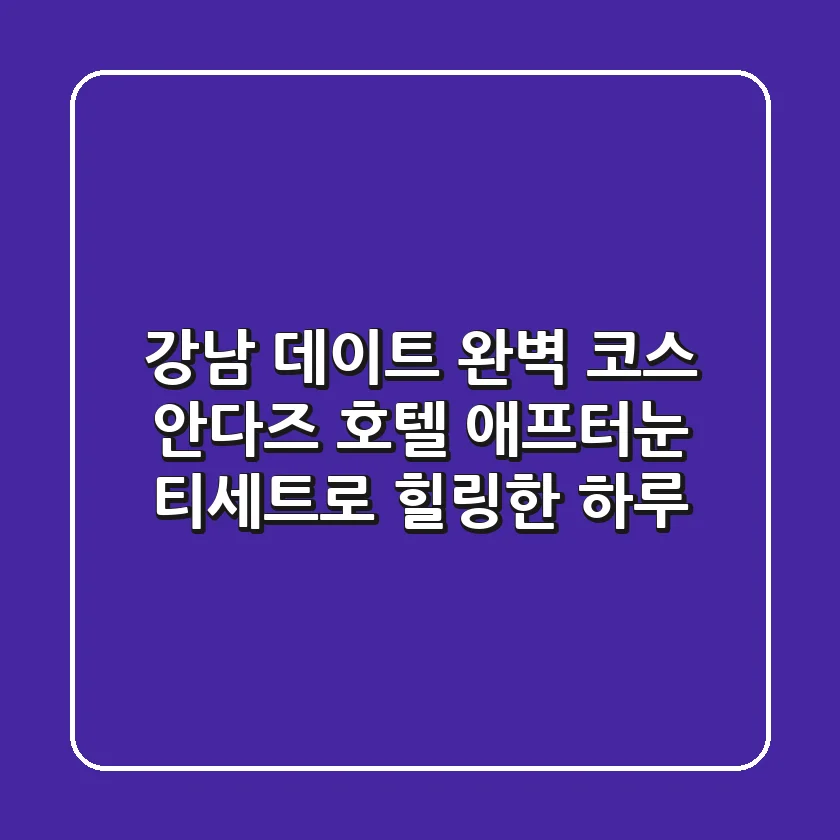 강남 데이트 완벽 코스! 안다즈 호텔 애프터눈 티세트로 힐링한 하루