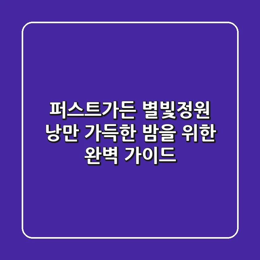퍼스트가든 별빛정원: 낭만 가득한 밤을 위한 완벽 가이드 ✨