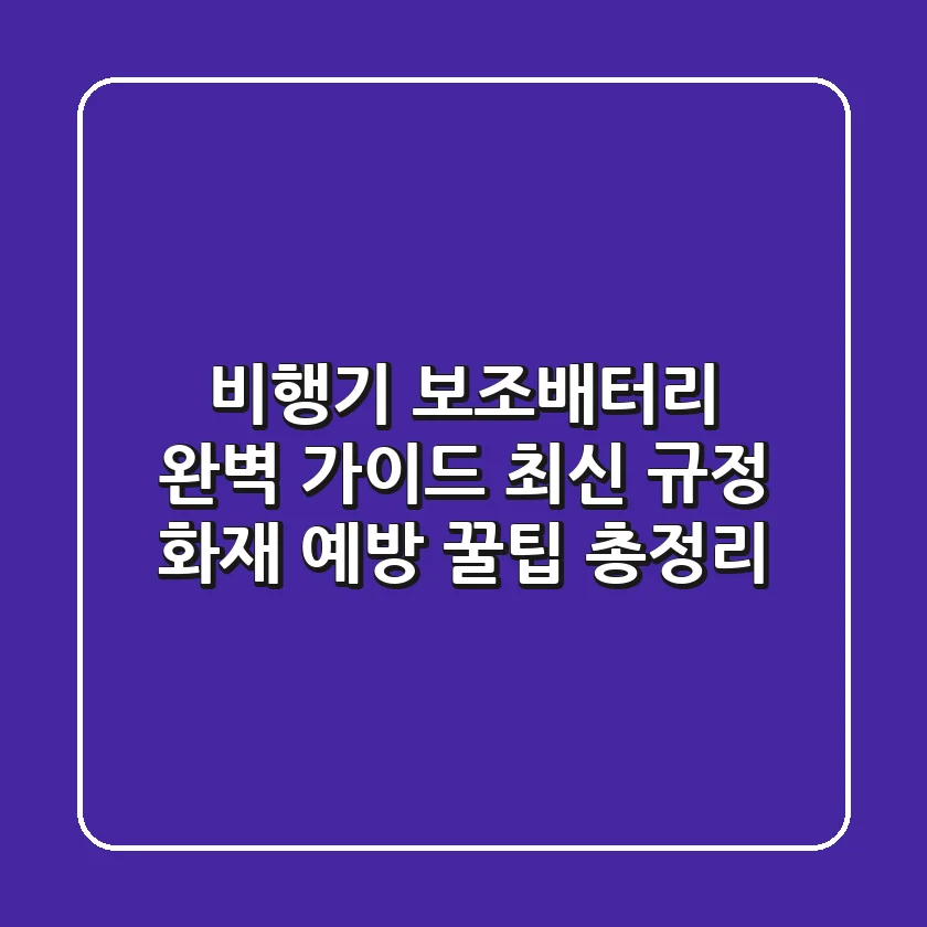 비행기 보조배터리 완벽 가이드: 최신 규정, 화재 예방, 꿀팁 총정리!