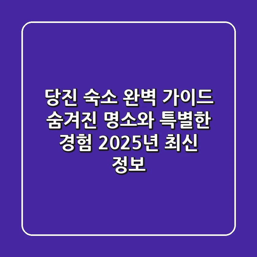 당진 숙소 완벽 가이드: 숨겨진 명소와 특별한 경험, 2025년 최신 정보