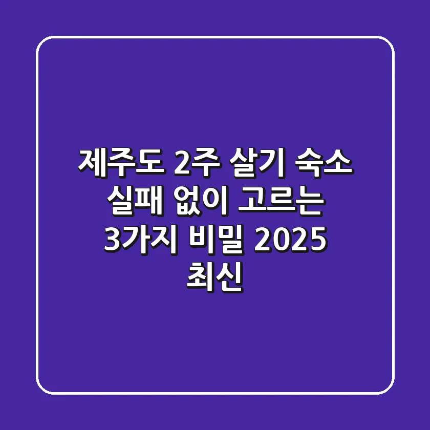 제주도 2주 살기 숙소, 실패 없이 고르는 3가지 비밀 [2025 최신]