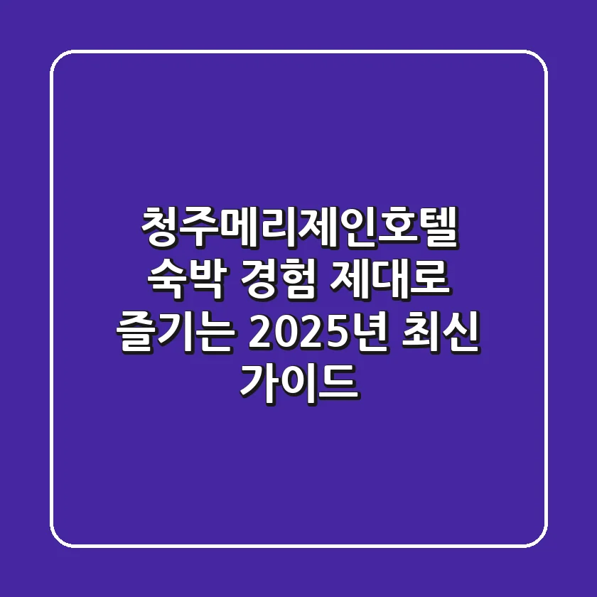 청주메리제인호텔, 숙박 경험 제대로 즐기는 2025년 최신 가이드