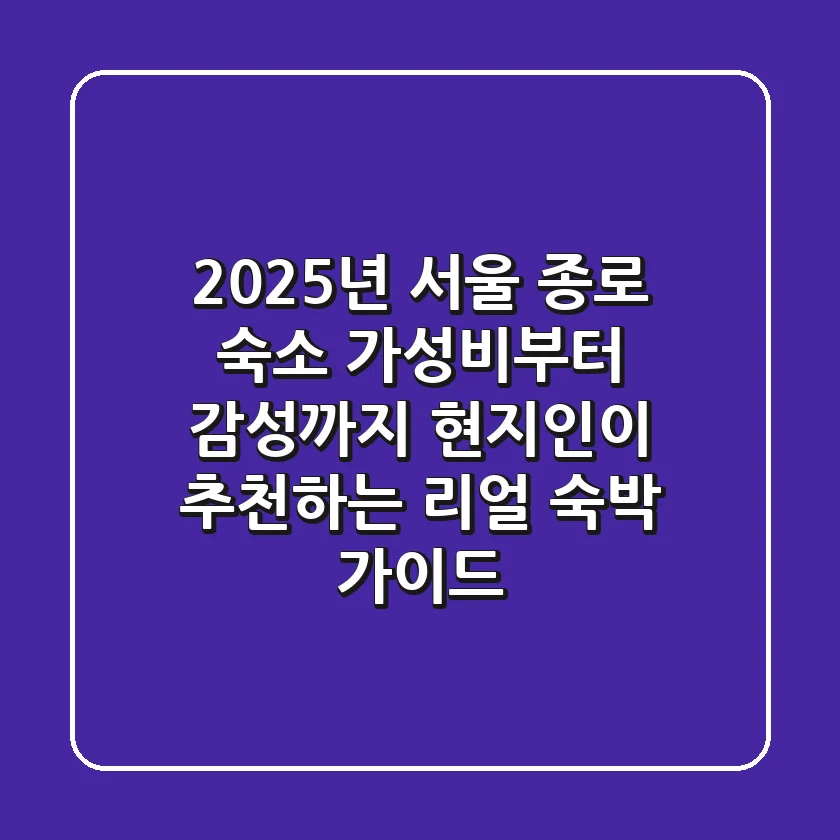2025년 서울 종로 숙소: 가성비부터 감성까지, 현지인이 추천하는 리얼 숙박 가이드