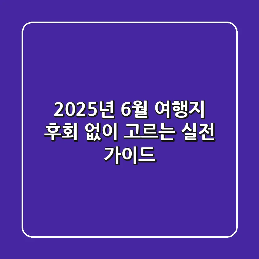 2025년 6월 여행지, 후회 없이 고르는 실전 가이드!
