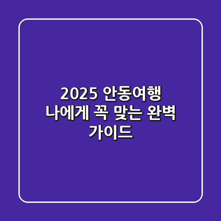 2025 안동여행, 나에게 꼭 맞는 완벽 가이드