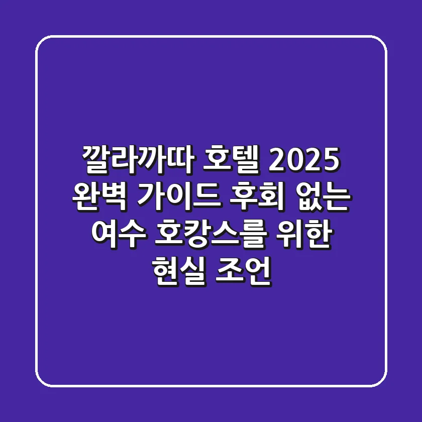 깔라까따 호텔 2025 완벽 가이드: 후회 없는 여수 호캉스를 위한 현실 조언