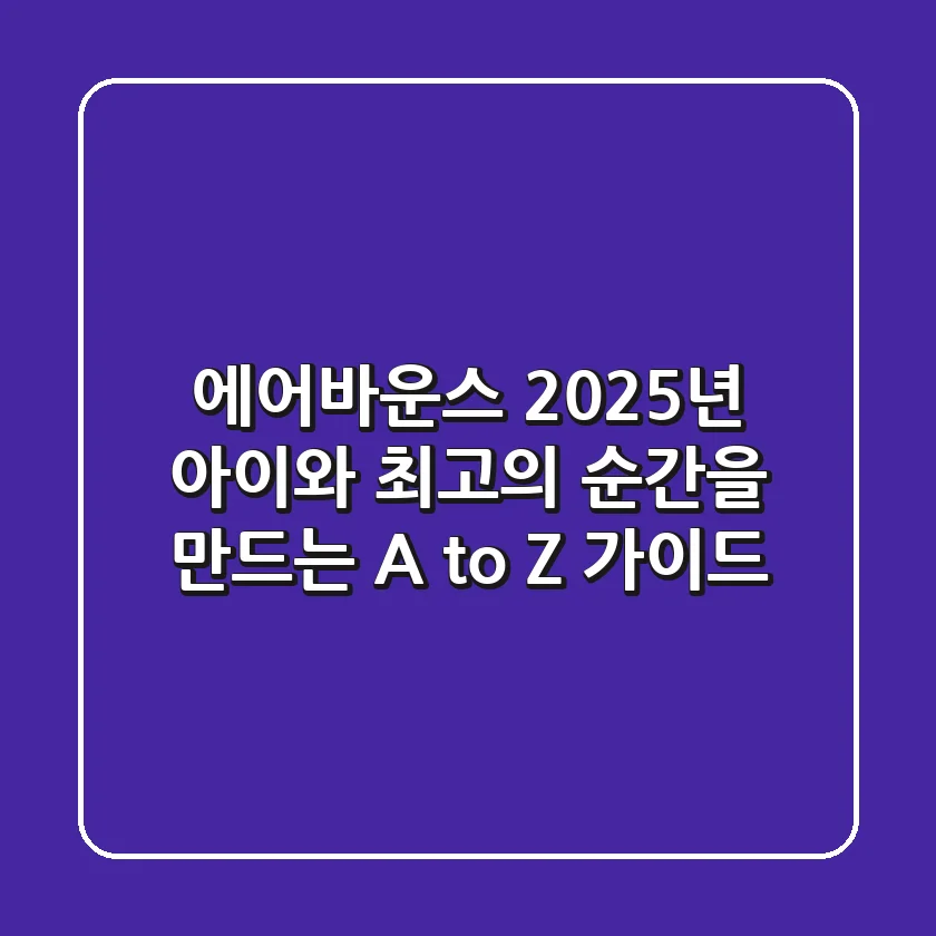 에어바운스: 2025년 아이와 최고의 순간을 만드는 A to Z 가이드