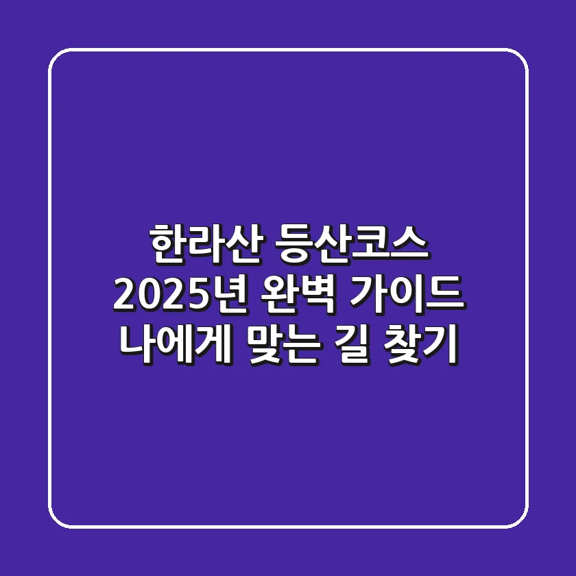 한라산 등산코스 2025년 완벽 가이드: 나에게 맞는 길 찾기