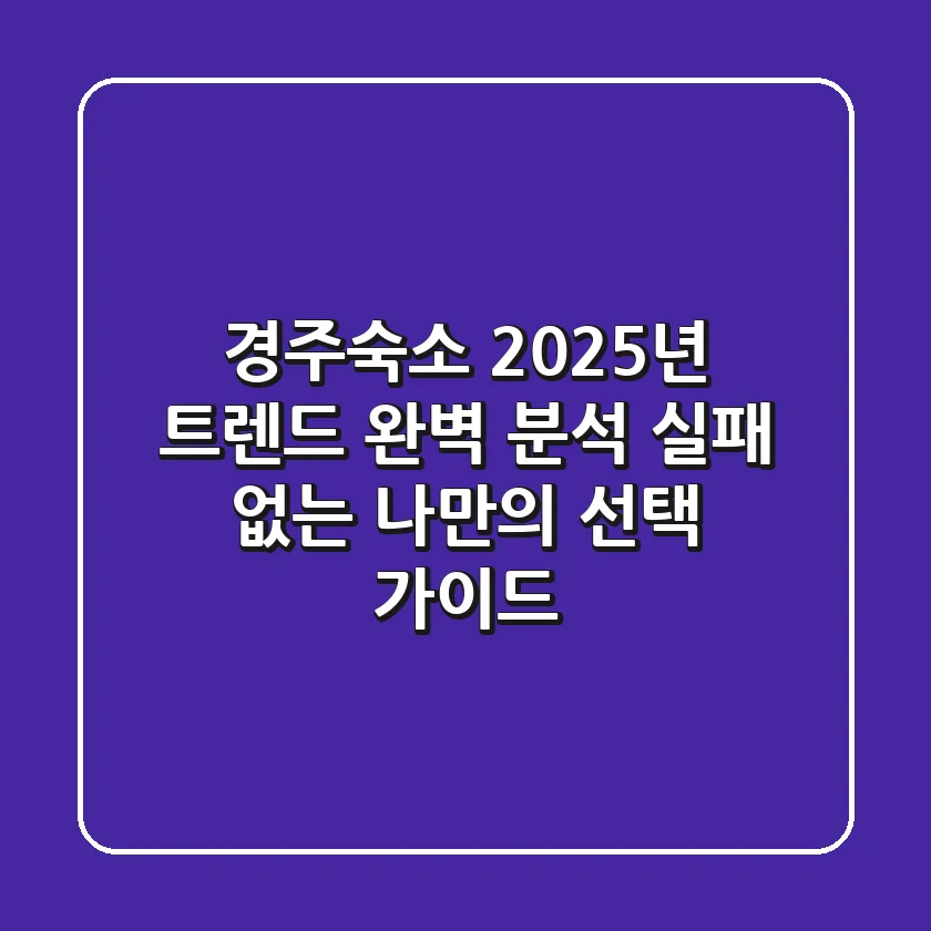 경주숙소, 2025년 트렌드 완벽 분석: 실패 없는 나만의 선택 가이드