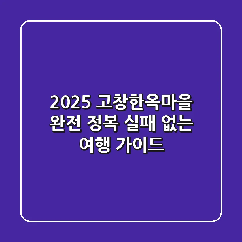 2025 고창한옥마을 완전 정복: 실패 없는 여행 가이드