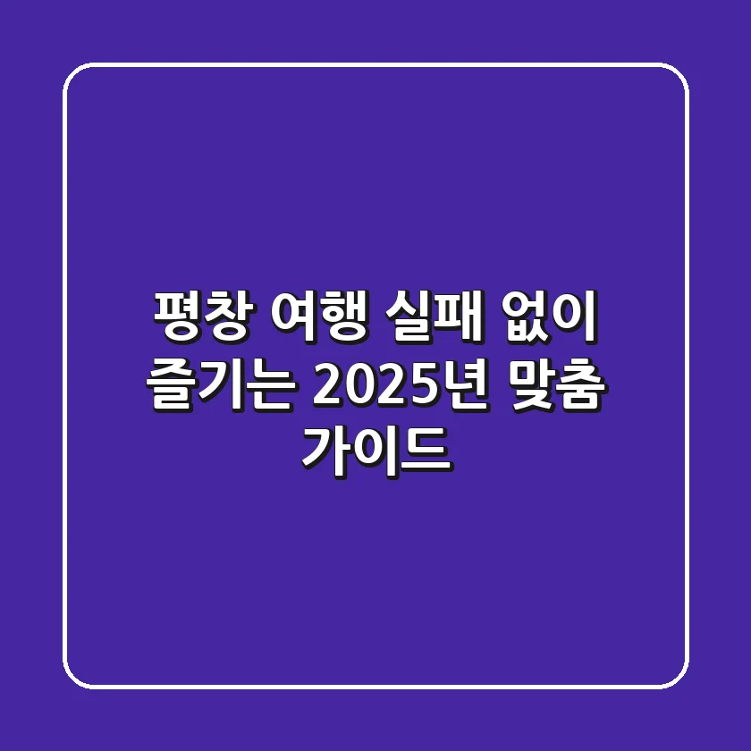 평창 여행, 실패 없이 즐기는 2025년 맞춤 가이드