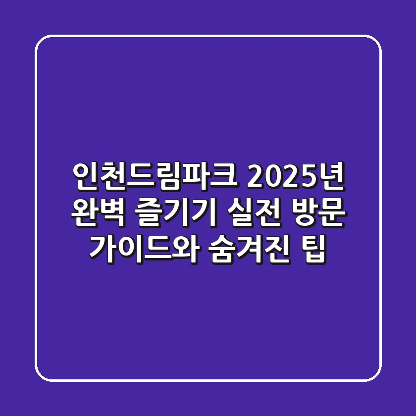 인천드림파크, 2025년 완벽 즐기기: 실전 방문 가이드와 숨겨진 팁