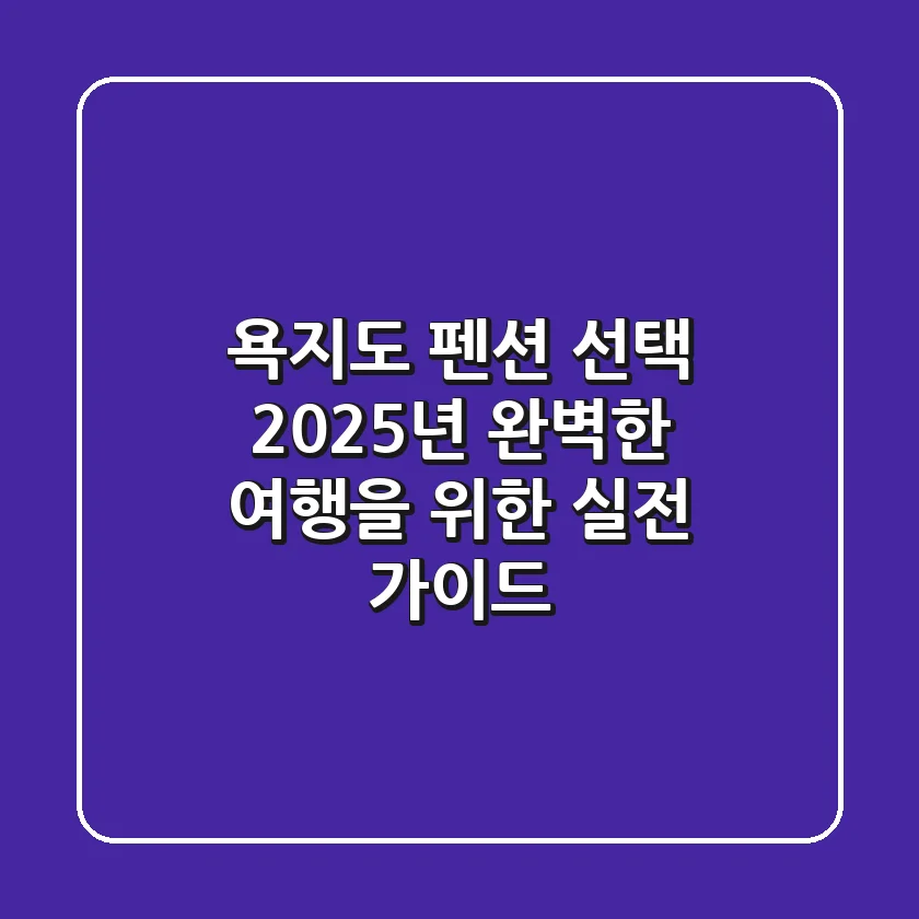 욕지도 펜션 선택, 2025년 완벽한 여행을 위한 실전 가이드