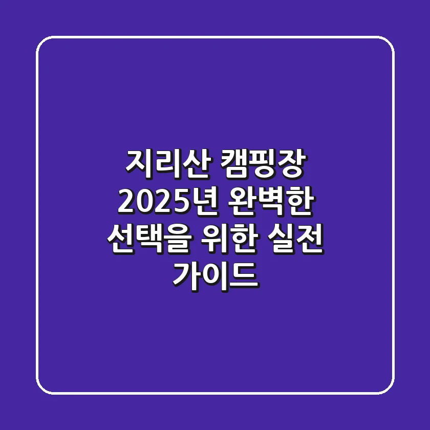 지리산 캠핑장, 2025년 완벽한 선택을 위한 실전 가이드