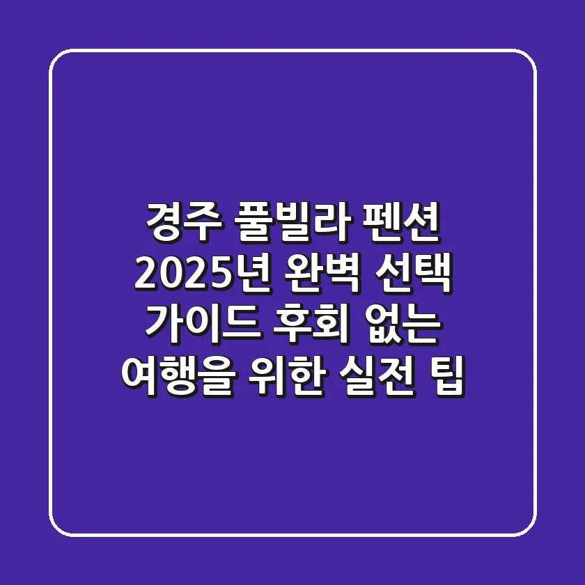 경주 풀빌라 펜션, 2025년 완벽 선택 가이드: 후회 없는 여행을 위한 실전 팁