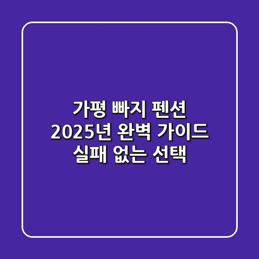 가평 빠지 펜션, 2025년 완벽 가이드 (실패 없는 선택)
