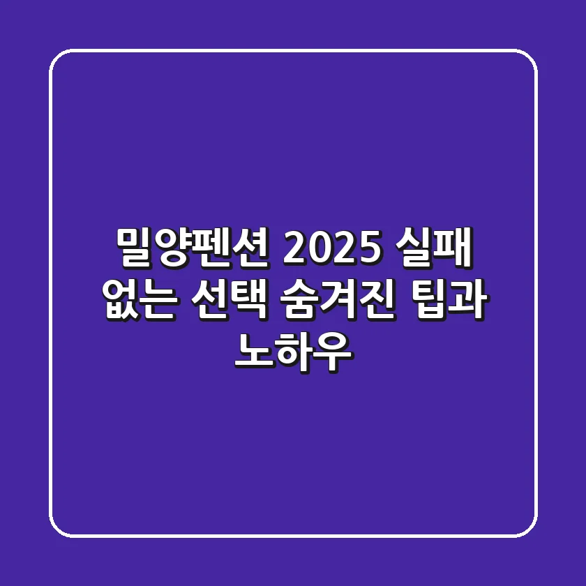밀양펜션, 2025 실패 없는 선택! 숨겨진 팁과 노하우