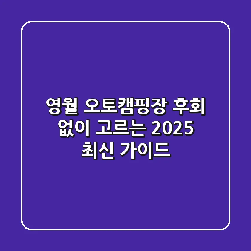 영월 오토캠핑장, 후회 없이 고르는 2025 최신 가이드