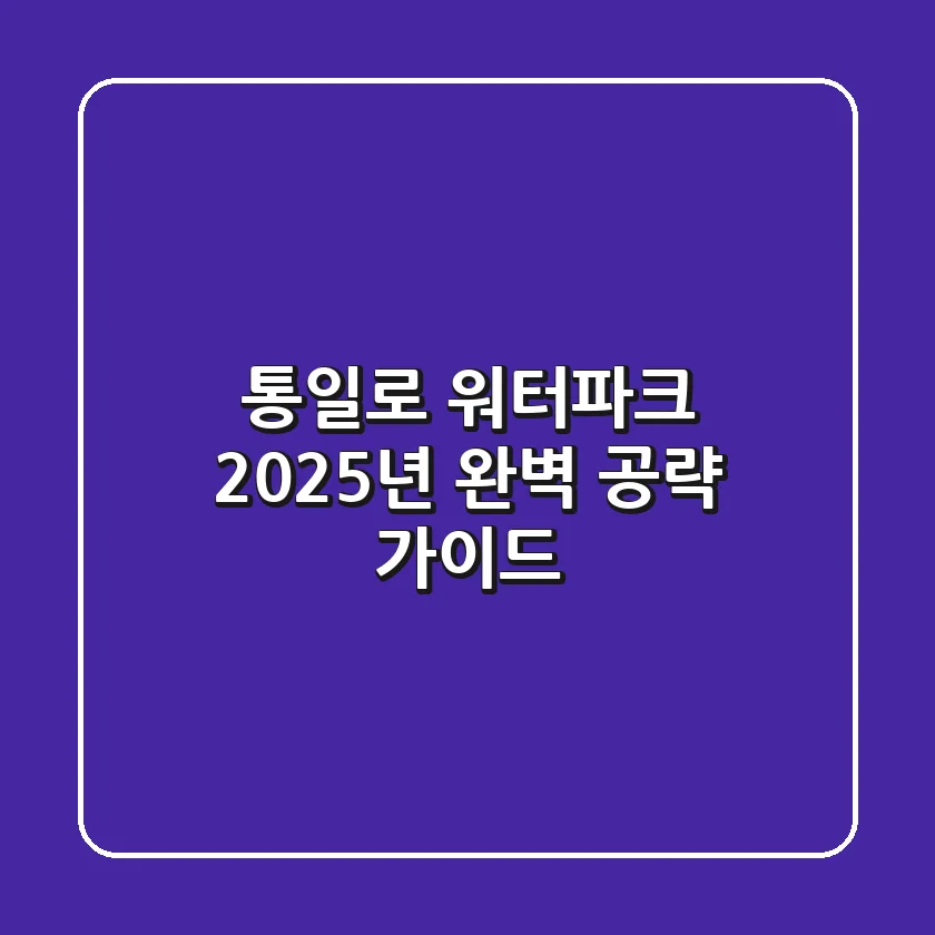 통일로 워터파크, 2025년 완벽 공략 가이드!