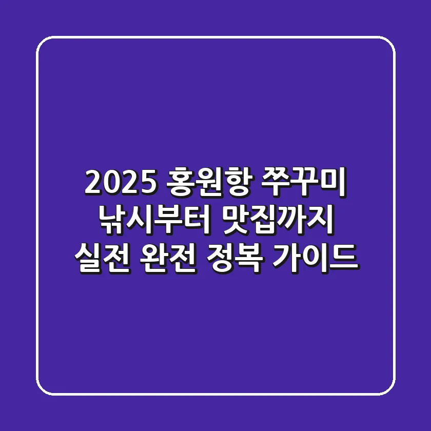 2025 홍원항 쭈꾸미 낚시부터 맛집까지, 실전 완전 정복 가이드!