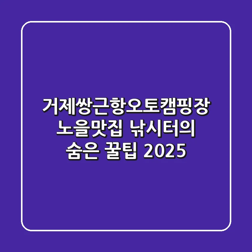 거제쌍근항오토캠핑장, 노을맛집 낚시터의 숨은 꿀팁 2025