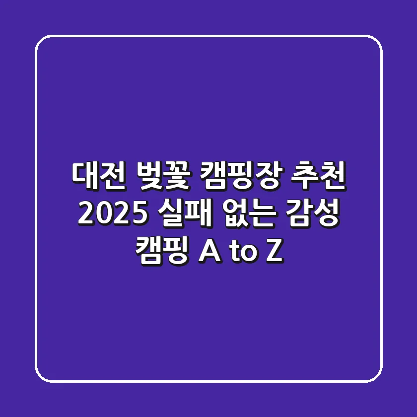 대전 벚꽃 캠핑장 추천 2025: 실패 없는 감성 캠핑 A to Z