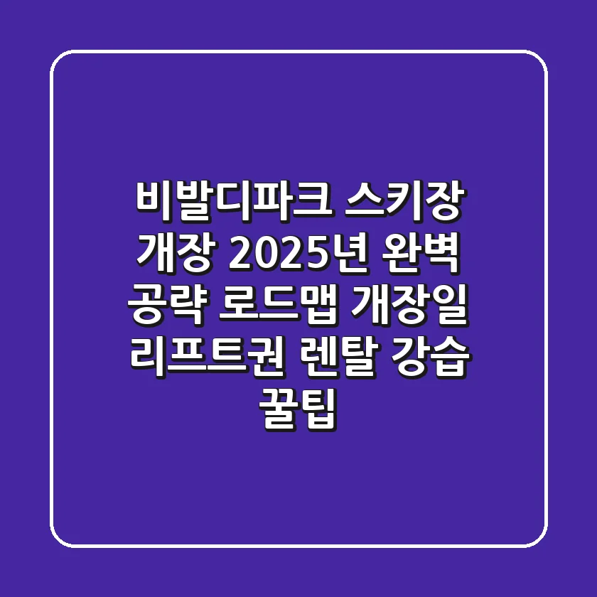 비발디파크 스키장 개장, 2025년 완벽 공략 로드맵 (개장일, 리프트권, 렌탈, 강습 꿀팁)