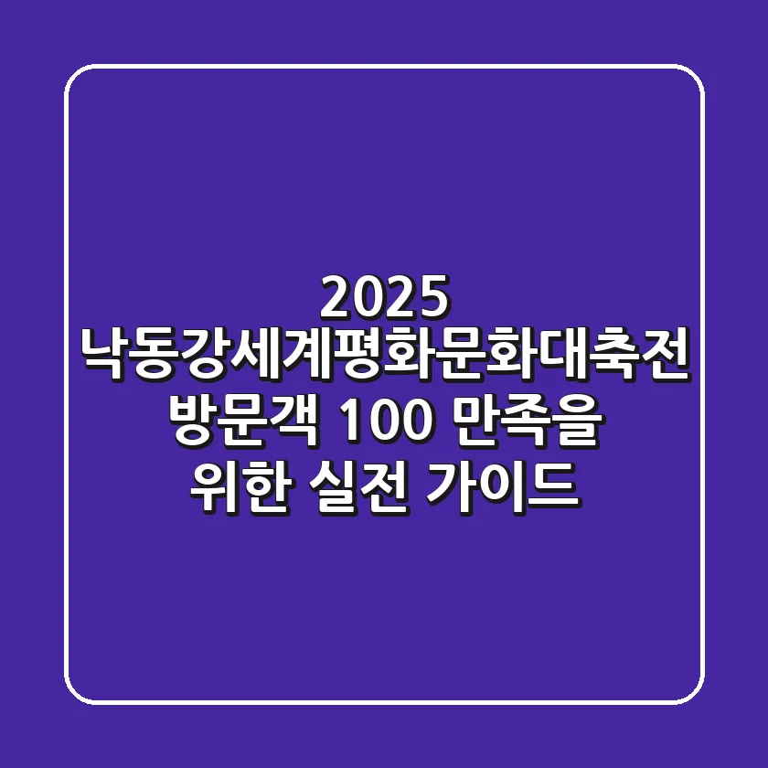 2025 낙동강세계평화문화대축전: 방문객 100% 만족을 위한 실전 가이드