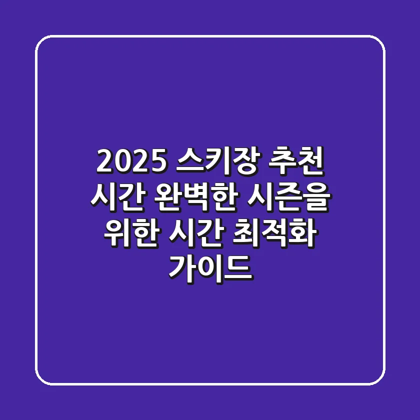 2025 스키장 추천 시간: 완벽한 시즌을 위한 시간 최적화 가이드