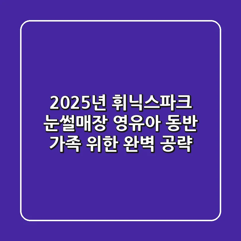 2025년 휘닉스파크 눈썰매장, 영유아 동반 가족 위한 완벽 공략!