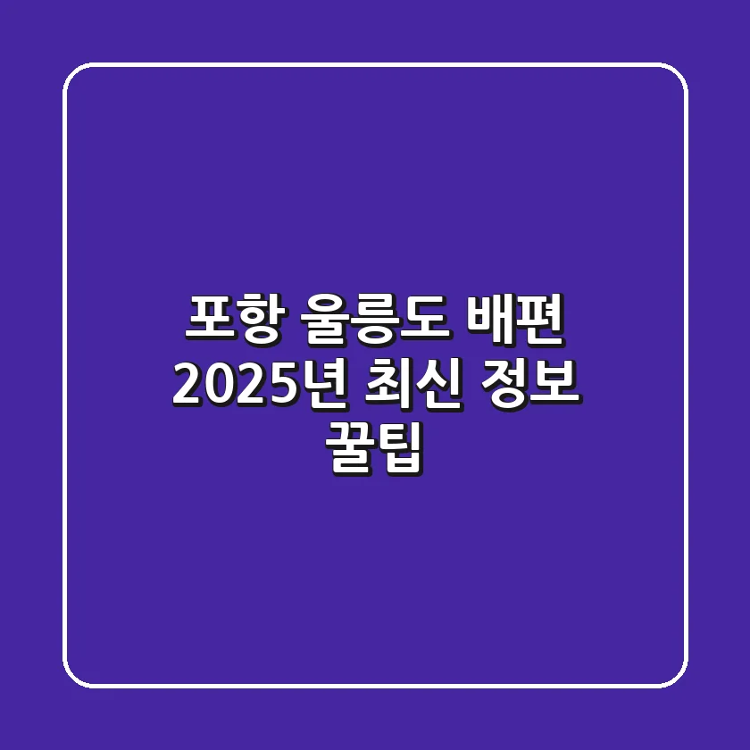 포항 울릉도 배편 2025년 최신 정보 & 꿀팁