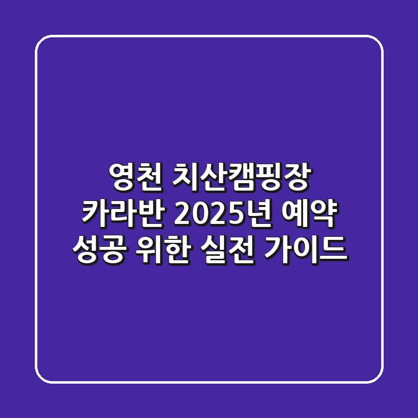 영천 치산캠핑장 카라반, 2025년 예약 성공 위한 실전 가이드