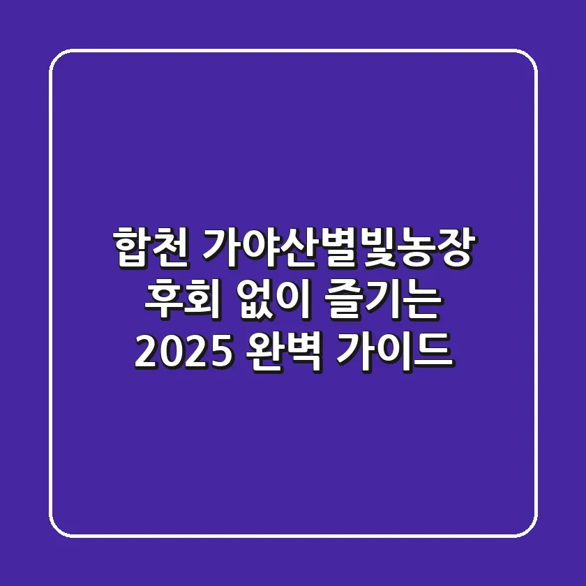 합천 가야산별빛농장, 후회 없이 즐기는 2025 완벽 가이드