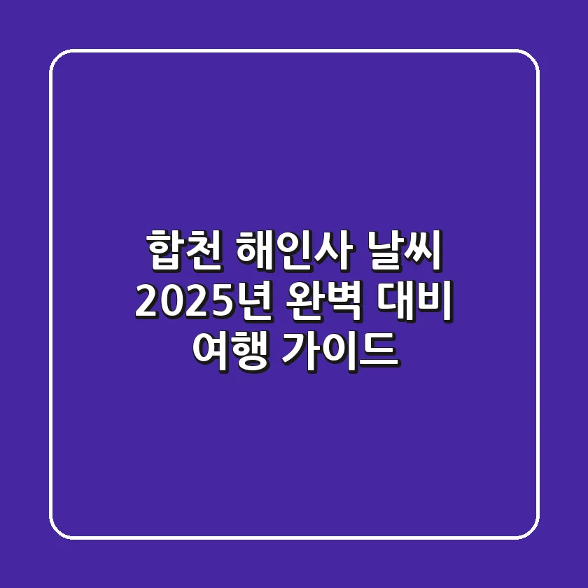 합천 해인사 날씨, 2025년 완벽 대비 여행 가이드