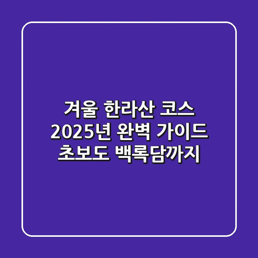 겨울 한라산 코스, 2025년 완벽 가이드 (초보도 백록담까지!)