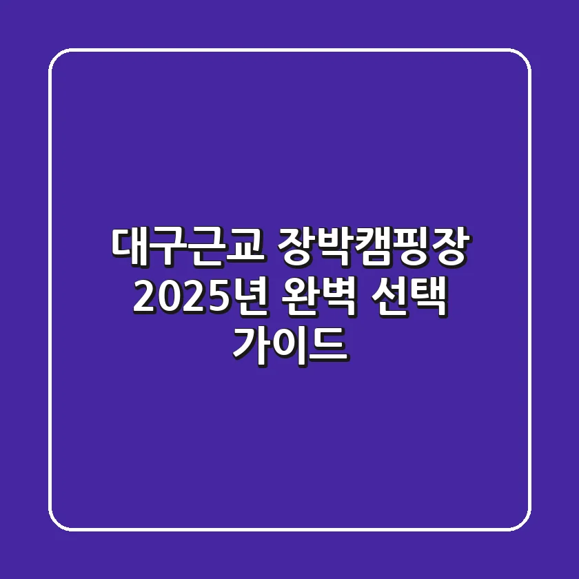 대구근교 장박캠핑장, 2025년 완벽 선택 가이드